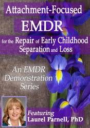 Laurel Parnell - Attachment-Focused EMDR for the Repair of Early Childhood Separation and Loss