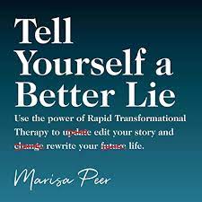 Marisa Peer - Tell Yourself a Better Lie: Use the power of Rapid Transformational Therapy to edit your story and rewrite your life