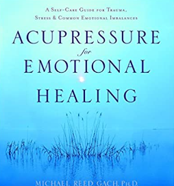 Michael Reed Gach - Acupressure for Emotional Healing A Self-Care Guide for Trauma, Stress, & Common Emotional Imbalances