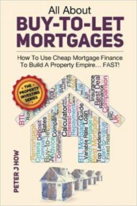 Peter J. How - All About Buy-to-Let Mortgages, How to Use Cheap Mortgage Finance To Build A Property Empire...FAST!