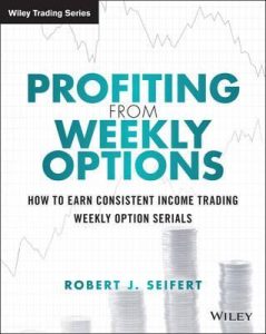 Robert J. Seifert - Profiting from Weekly Options : How to Earn Consistent Income Trading Weekly Option Serials