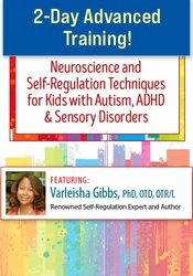 Varleisha D. Gibbs - 2-Day Advanced Training! - Neuroscience and Self-Regulation Techniques for Kids with Autism, ADHD & Sensory Disorders