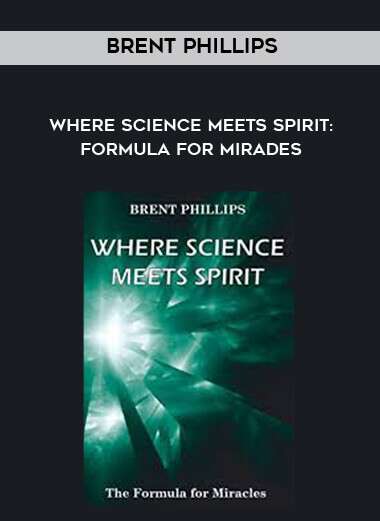 Brent Phillips - Where Science Meets Spirit: Formula For Mirades