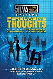 Jose Silva Jr. - Silva Ultramind Systems Persuasive Thoughts: Have More Confidence, Charisma, & Influence