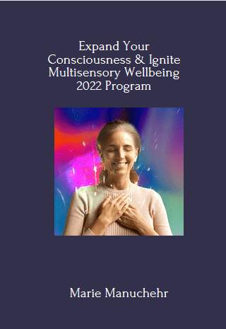 79 - Expand Your Consciousness & Ignite Multisensory Wellbeing 2022 - Marie Manuchehri Available