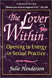 The Lover Within – Opening to Energy in Sexual Practice 2ed (1999) from Julie Henderson