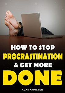 Alan Coulter - How To Stop Procrastinating and Get More Done